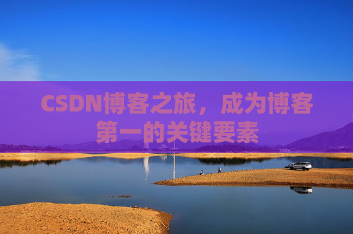 CSDN博客之旅，成为博客第一的关键要素